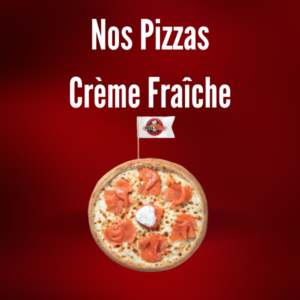 Nos Pizzas Crème Fraîche